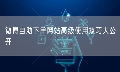 微博自助下单网站高级使用技巧大公开