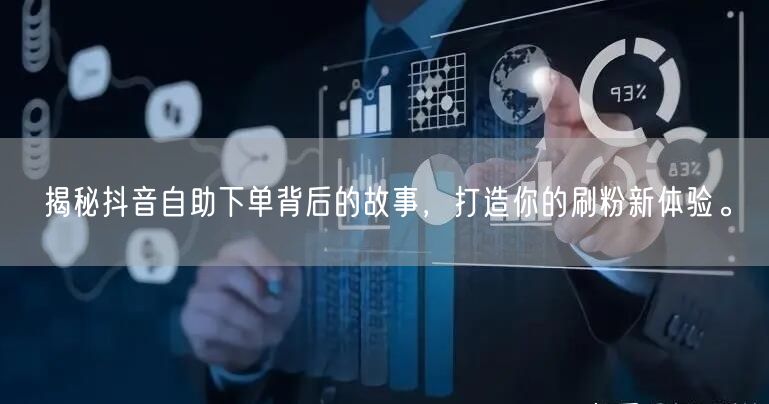 揭秘抖音自助下单背后的故事,打造你的刷粉新体验。