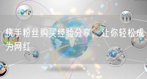 快手粉丝购买经验分享,让你轻松成为网红