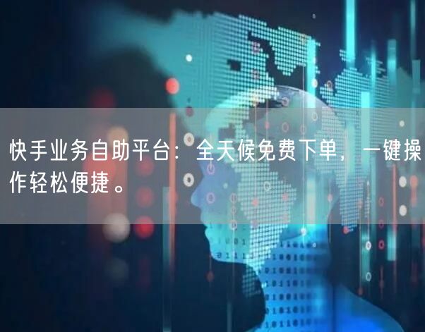 快手业务自助平台:全天候免费下单,一键操作轻松便捷。