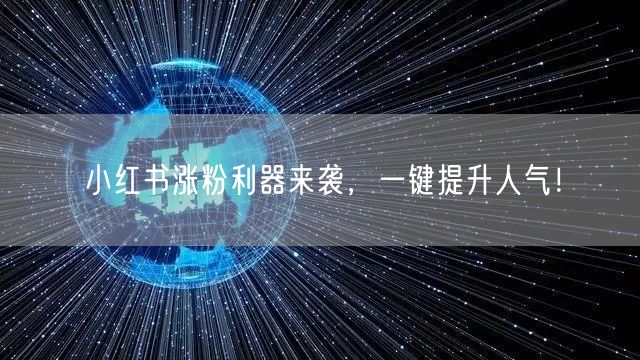 小红书涨粉利器来袭,一键提升人气!